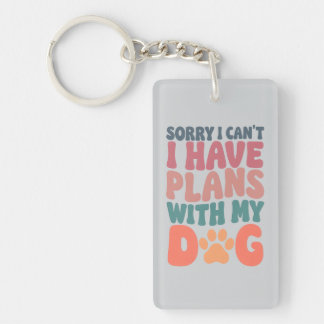 “Sorry I Can’t — I Have Plans With My Dog” acrylic Keychain