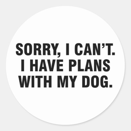 Sorry I cant I have plans with my dog Classic Round Sticker