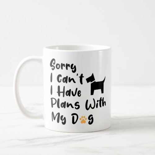 Sorry I Can t I Have Plans With My Dog Coffee Mug