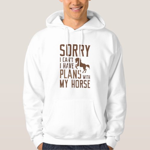 Sorry I Cant I Have Plans With My Horse Hoodie