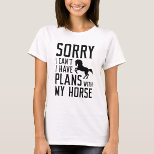 Sorry I Can’t I Have Plans With My Horse T-Shirt