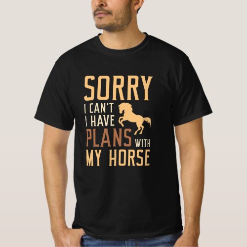 Sorry I Canât I Have Plans With My Horse T_Shirt