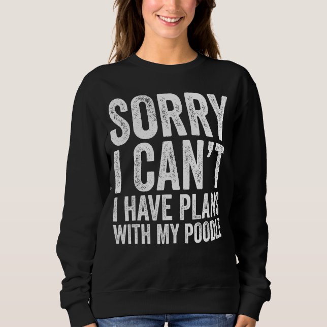 Sorry I Can T I Have Plans With My Poodle Sweatshirt (Front)