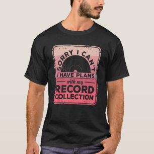 Sorry I Can t I Have Plans With My Record Collecti T-Shirt