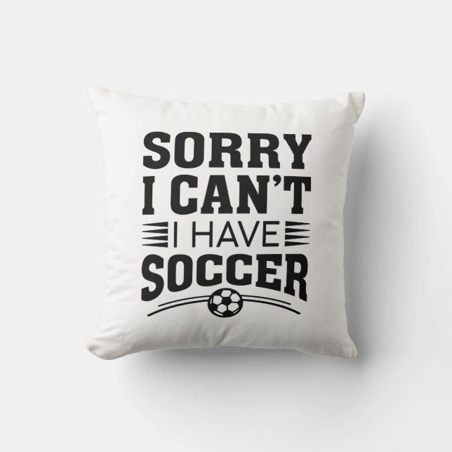 Sorry I Can’t I Have Soccer Throw Pillow (Front)