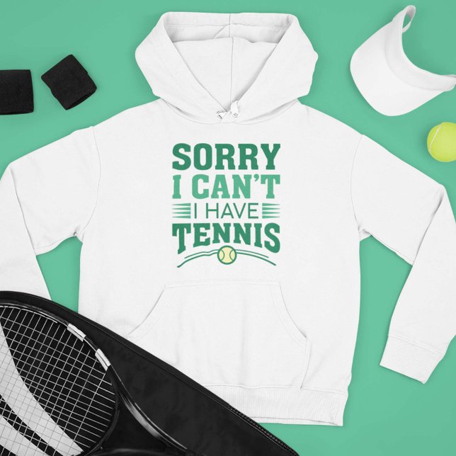Sorry I Can’t I Have Tennis Hoodie (Sorry I Can’t I Have Tennis Hoodie)