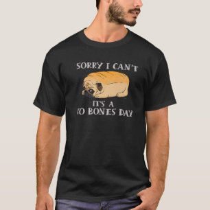 Sorry I Can’T It’S A No Bones Day Pug T-Shirt
