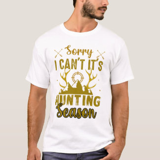 Sorry I Can’t It’s Hunting Season Funny Tshirt Dee