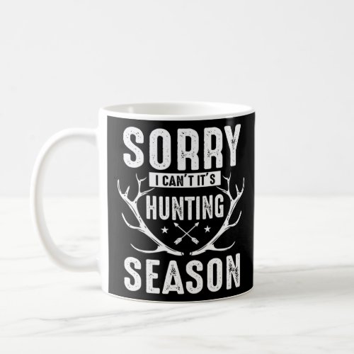 Sorry I Can t It s Hunting Season   Hunter  Coffee Mug