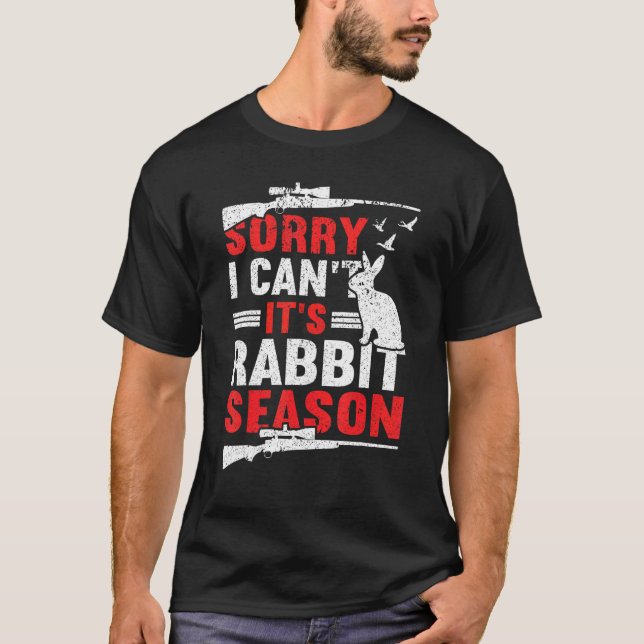 Sorry I Can´t It´s Rabbit Season Hunting   Hunting T-Shirt (Front)