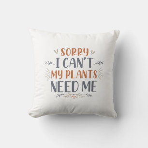 Sorry I Can’t My Plants Need Me Throw Pillow