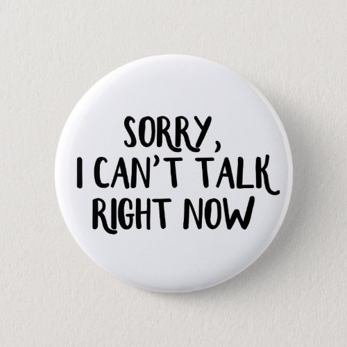 Sorry I cant talk right now Button