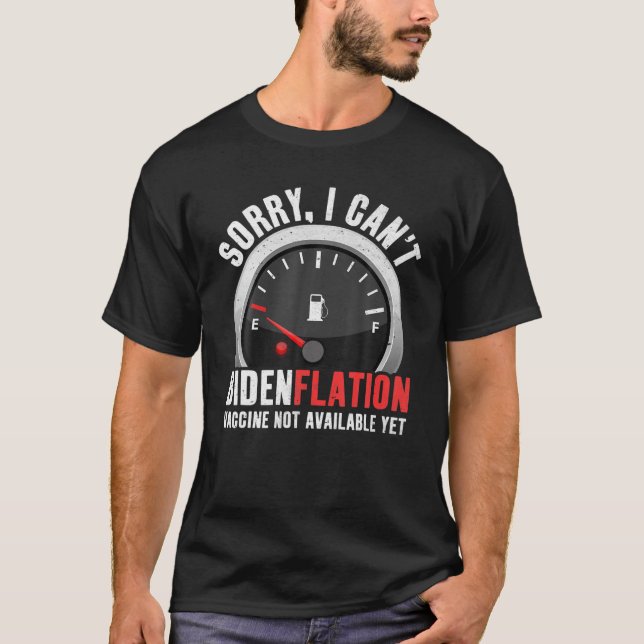 Sorry I Can't Bidenflation Gas Gauge Anti Joe Bide T-Shirt (Front)