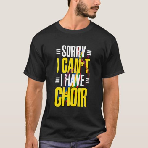 Sorry I Cant Choir Singing Singer Music Band Gift T_Shirt