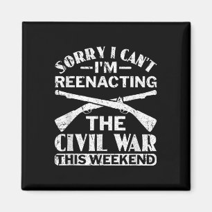 Sorry I Cant Civil War Reenacting - Civil War Reen Magnet