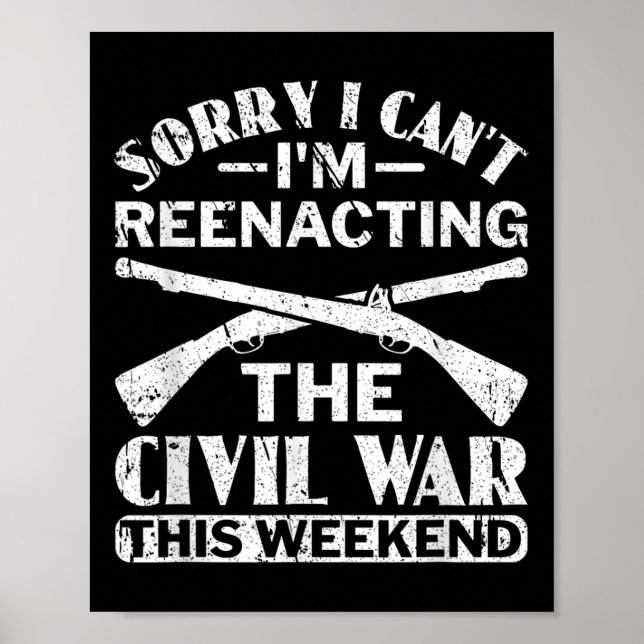 Sorry I Cant Civil War Reenacting - Civil War Reen Poster (Front)