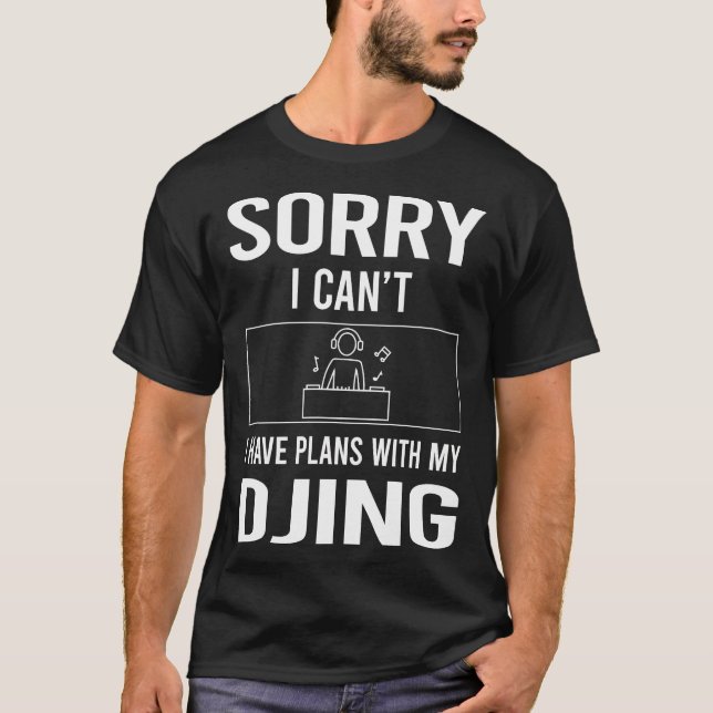 Sorry I Cant Djing DJ Disc Jockey Deejay T-Shirt (Front)