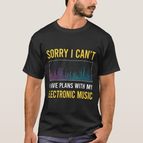 Sorry I Cant Electronic Music T_Shirt