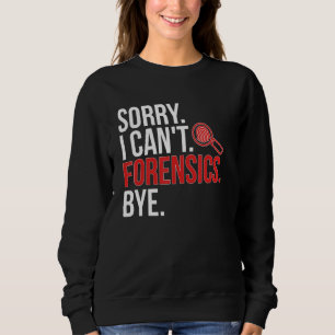 Sorry I Can't Forensic Scientist Forensic Science Sweatshirt