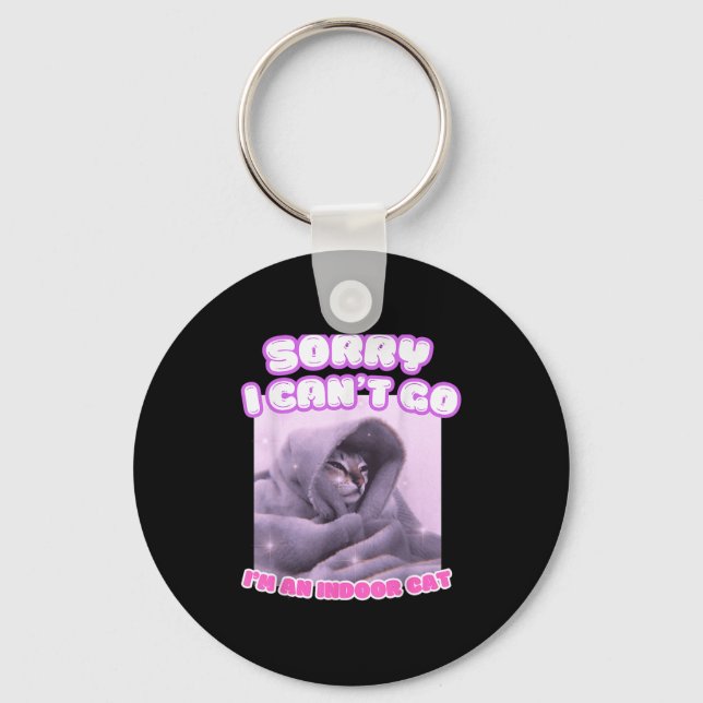 Sorry I Can't Go I'm An Indoor Cat Funny Kitten Me Keychain (Front)