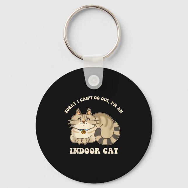 Sorry I Can't Go Out, I'm An Indoor Cat Funny Desi Keychain (Front)