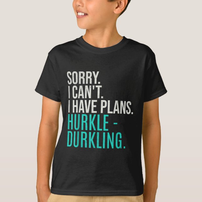 Sorry I Can't Have Plans Hurkle Durkling Funny Hur T-Shirt (Front)