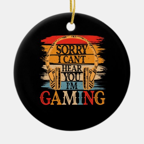 Sorry I Cant Hear You Im Gaming Funny Gamer Ceramic Ornament