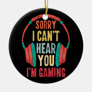 Sorry I Can't Hear You I'm Gaming Gamer Gaming Ceramic Ornament