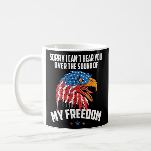 Sorry I Cant Hear You Over The Sound Of My Freedom Coffee Mug