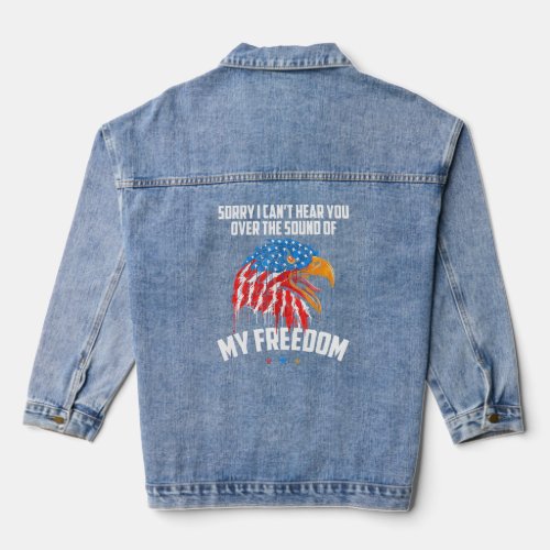 Sorry I Cant Hear You Over The Sound Of My Freedom Denim Jacket