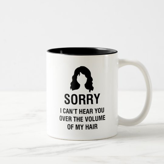 Sorry I Can T Hear You Over The Volume Of My Hair Two Tone Coffee I Can T Hear You Over The Volume Of My Hair Two