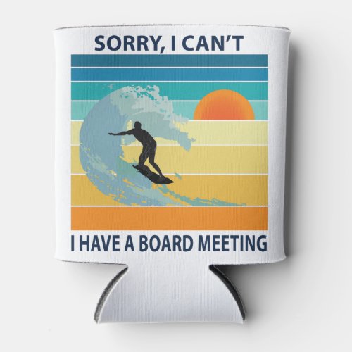 Sorry I Cant I Have a Board Meeting Funny Surfing Can Cooler