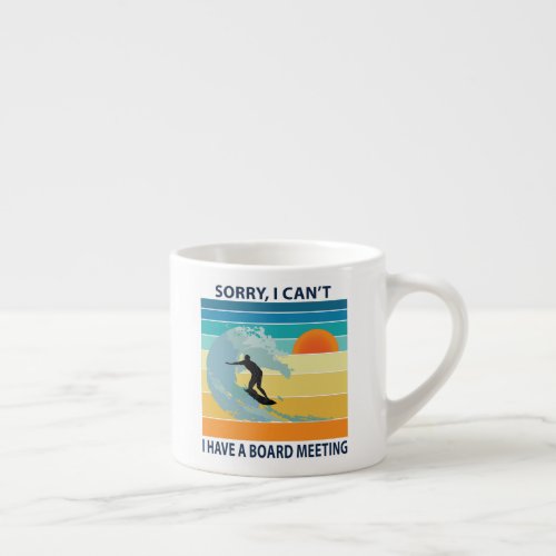 Sorry I Cant I Have a Board Meeting Funny Surfing Espresso Cup
