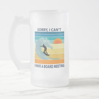 Sorry I Can't I Have a Board Meeting Funny Surfing Frosted Glass Beer Mug
