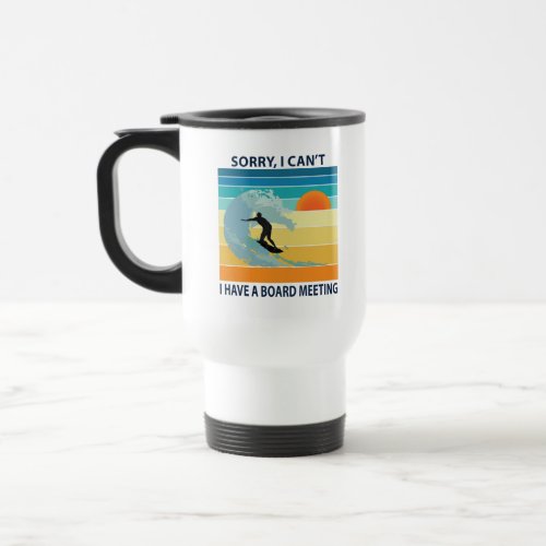 Sorry I Cant I Have a Board Meeting Funny Surfing Travel Mug
