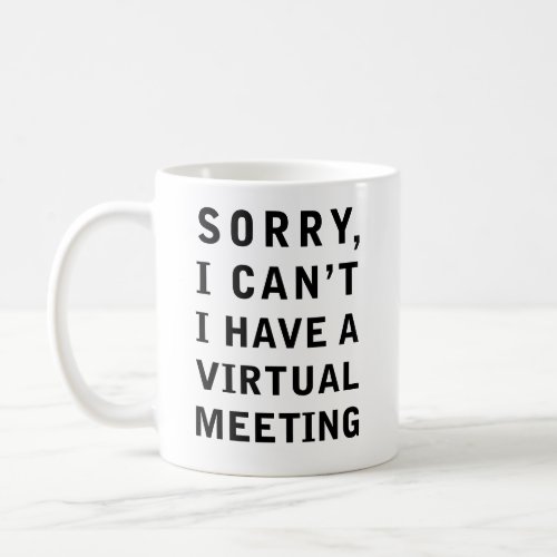 Sorry I cant I have a Virtual Meeting Coffee Mug