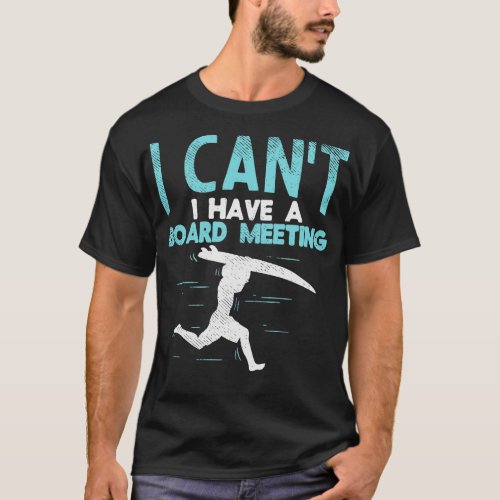 Sorry I Cant I Have Board Meeting Funny Surfers gi T_Shirt