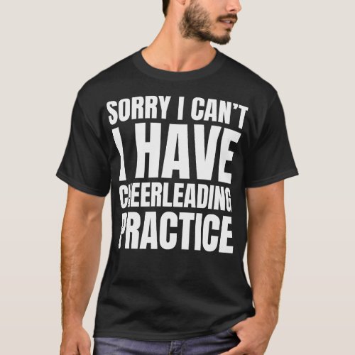 Sorry I Cant I Have Cheerleading Practice T_Shirt