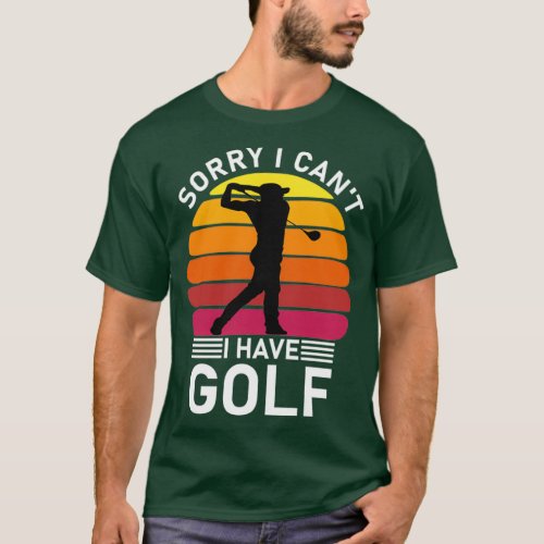 Sorry I Cant I Have Golf Golfer Funny Golfing Love T_Shirt