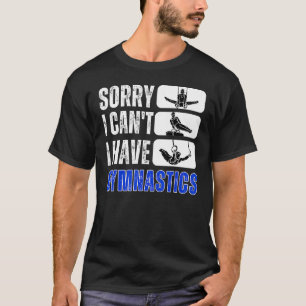 Sorry I Cant I Have Gymnastics Bye Gymnast Birthda T-Shirt