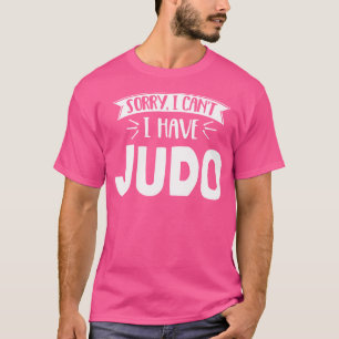 Sorry I Can'T I Have Judo T-Shirt