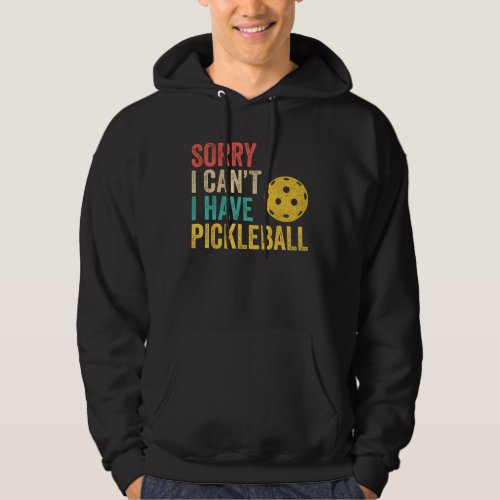 Sorry I Cant I Have Pickleball Hoodie