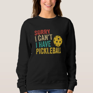 Sorry I Can't I Have Pickleball Sweatshirt