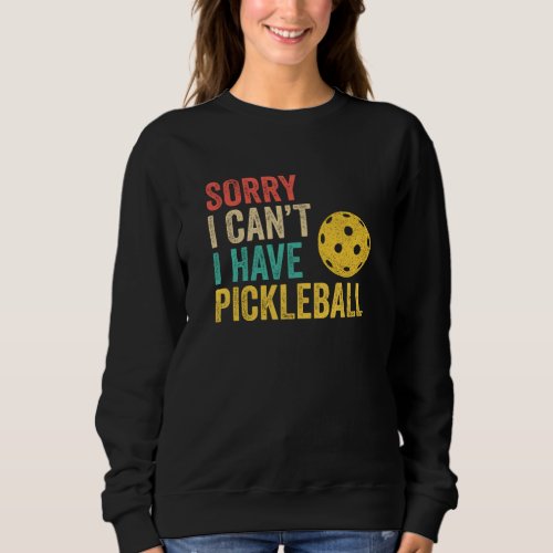 Sorry I Cant I Have Pickleball Sweatshirt