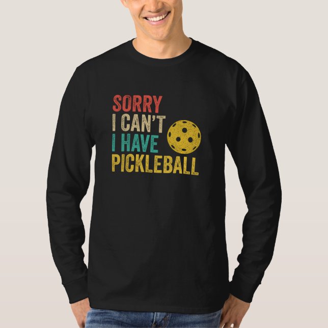 Sorry I Can't I Have Pickleball T-Shirt (Front)