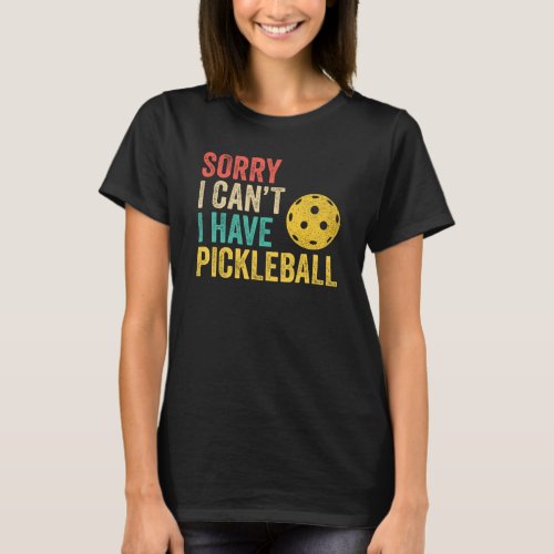 Sorry I Cant I Have Pickleball T_Shirt
