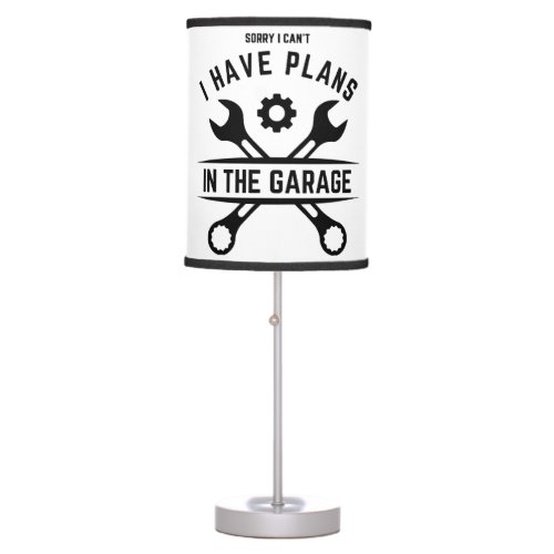 Sorry I Cant I Have Plans In The Garage  Funny Wo Table Lamp