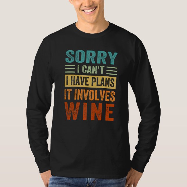 Sorry - I Can't - I Have Plans - It Involves Wine  T-Shirt (Front)