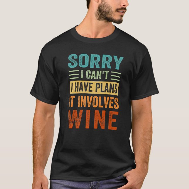 Sorry - I Can't - I Have Plans - It Involves Wine  T-Shirt (Front)