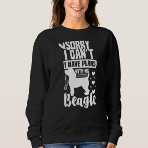 Sorry I Can't I Have Plans With My Beagle Beagles  Sweatshirt
